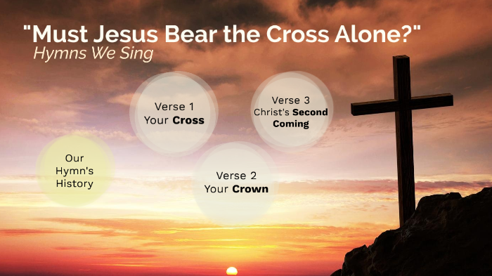 Must Jesus Bear The Cross Alone By Daniel Howell On Prezi