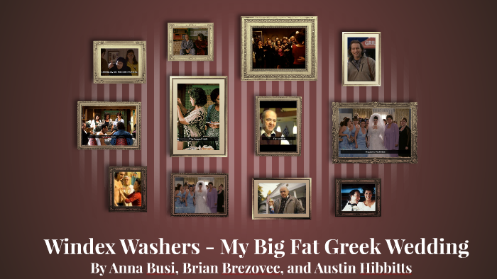 Windex Washers - My Big Fat Greek Wedding by Anna Busi on Prezi