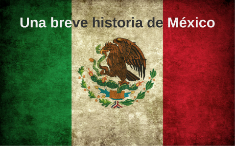 Una breve historia de México by Blanca Mendoza on Prezi