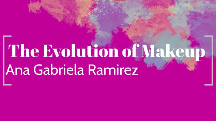 The Evolution of Makeup by Ana Gabriela Ramirez