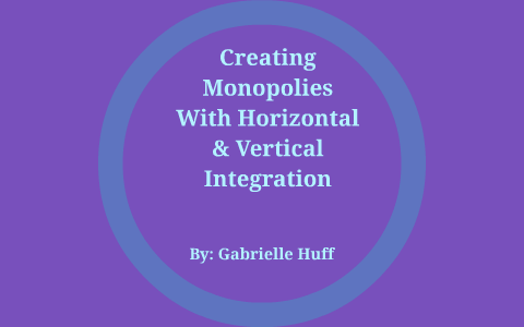 Using Horizontal & Vertical Intergration to Create a Monopoly by