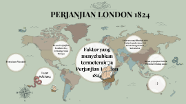 Faktor Yang Menyebabkan Termeterainya Perjanjian London 1824