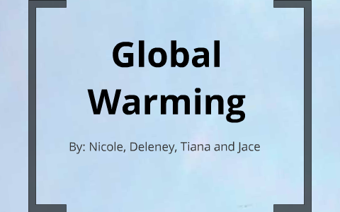 Global Warming by Nicole Charlton on Prezi