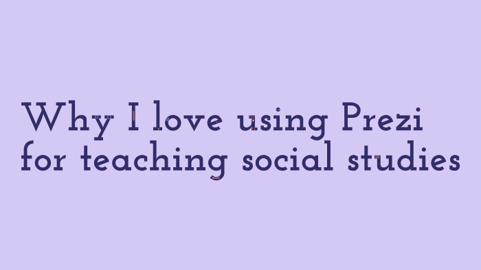Why I love Prezi for teaching social studies by Tracy Newman on Prezi
