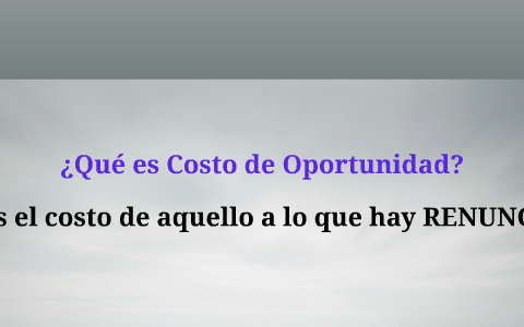 ¿ Qué es Costo de Oportunidad ? by Katty Crispin Marconi on Prezi