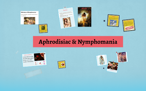 Nymphomania and Aphrodisiacs by Marisa Castillo on Prezi