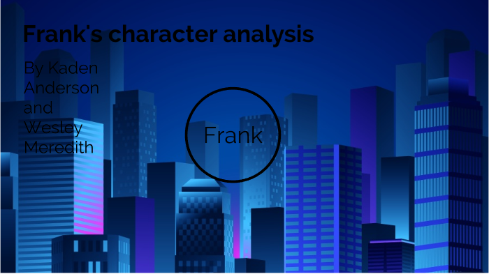 Frank Character analysis by Kaden Anderson on Prezi