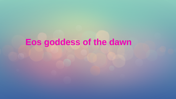 Eos goddess of the dawn by colby goodrow on Prezi