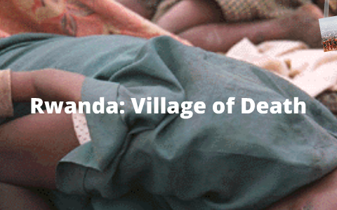 Rwanda:Village of Death by Jade Franke on Prezi