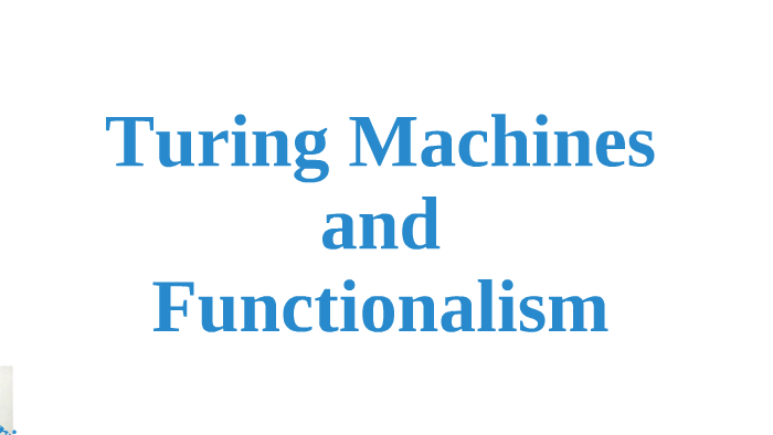 Turing Machines and Functionalism by Paul Gregory on Prezi
