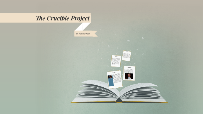 Crucible Project The Crucible Project by Matthew Rose on Prezi