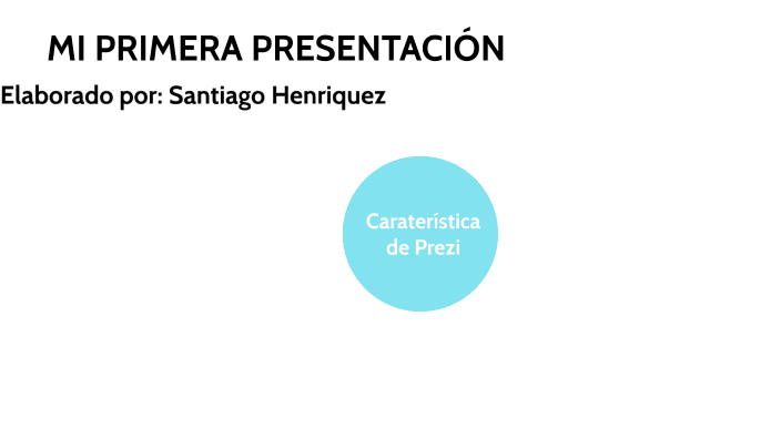 MI PRIMERA PRESENTACIÓN by Santiago Joaquin HENRIQUEZ MORALES on Prezi