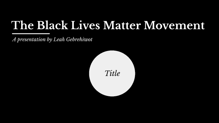 The Black Lives Matter Movement by Leah Gebrehiwot on Prezi