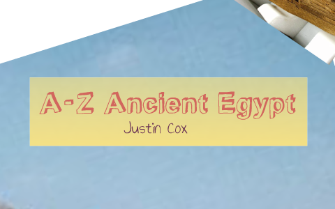 A-Z Ancient Egypt by Justin Cox on Prezi