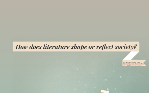 how does literature shape or reflect society