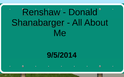 Renshaw - Donald Shanabarger - All About Me by Donald Shanabarger on Prezi