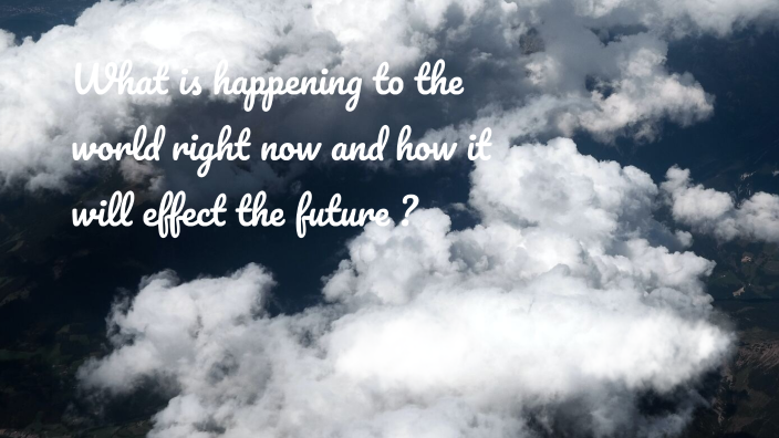 What is happening to the world right now and what will happened to the