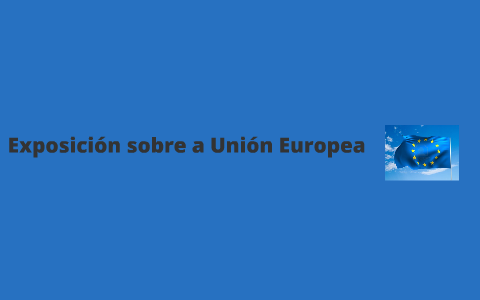Exposición sobre a Unión Europea by jjjj jjj on Prezi