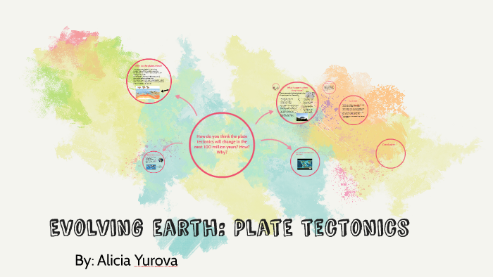 Evolving earth: Plate tectonics by Alicia Yurova on Prezi