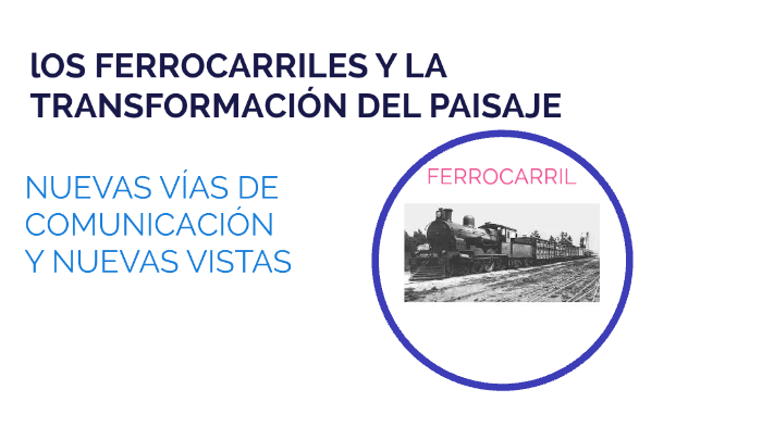 LOS FERROCARRILES Y LA TRANSFORMACIÓN DEL PAISAJE by miriam hernandez