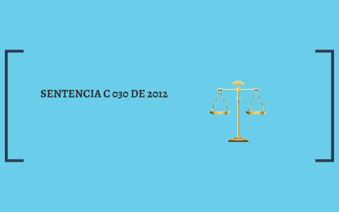 SENTENCIA C 030 DE 2012 by Diana Marcela Giraldo Calle on Prezi