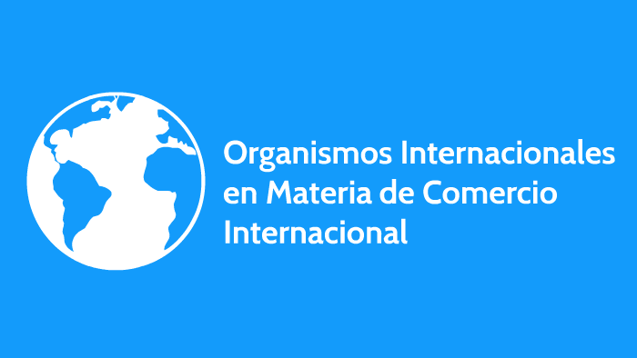 Organismos Internacionales en Materia de Comercio Internacional by ...