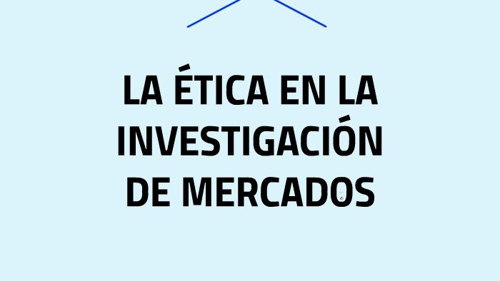LA ETICA EN LA INVESTIGACION DE MERCADOS by Edwin Chumil on Prezi
