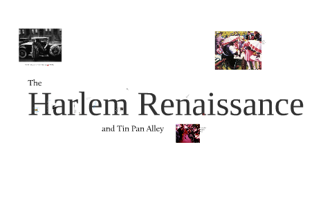 The Harlem Renaissance and Tin Pan Alley by Andre Berry on Prezi