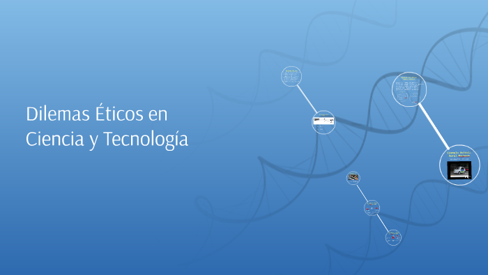 Dilemas Éticos en Ciencia y Tecnología by Rogerio Canales on Prezi