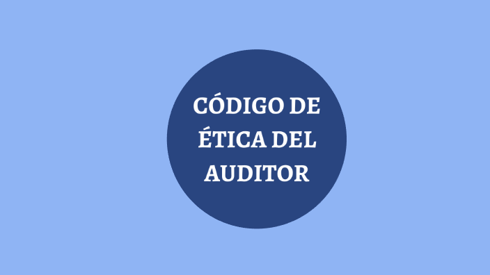CODIGO DE ETICA DEL AUDITOR by diana roblero on Prezi