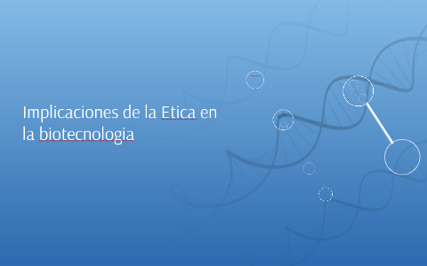 Implicaciones de la Etica en la biotecnologia by Jocelyn Perez