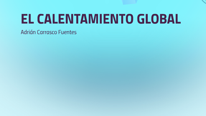 El calentamiento global by Adrián Carrasco Fuentes on Prezi