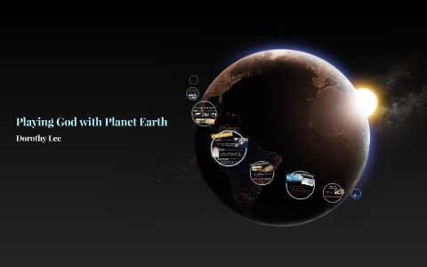 Playing God with Planet Earth by Seong Eun Lee on Prezi