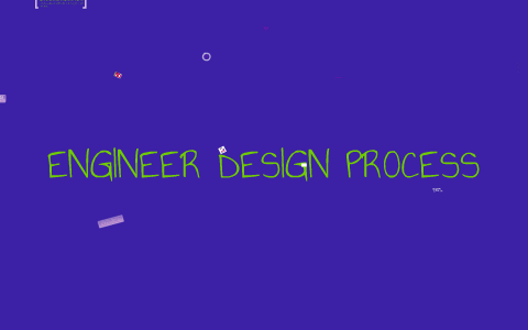 Engineer Design Process Project by Hannah Marisa on Prezi