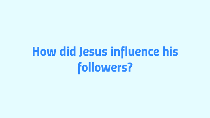 how-did-jesus-influence-his-followers-by-shampavi-sabesan-on-prezi-next