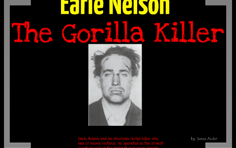 EARLE LEONARD NELSON: THE GORILLA KILLER by James Audet on Prezi