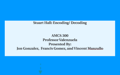 Stuart Hall: Encoding/ Decoding by Francis Gomez on Prezi