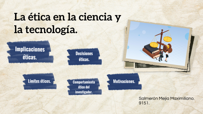 La ética en la ciencia y la tecnología by Maximiliano Salmerón on Prezi
