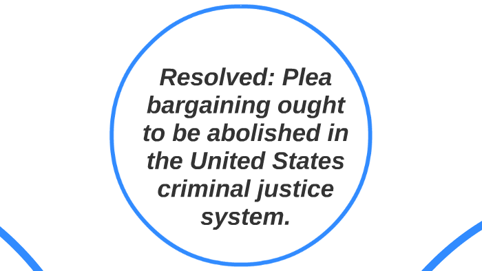 Resolved: Plea Bargaining Ought To Be Abolished In The United States ...