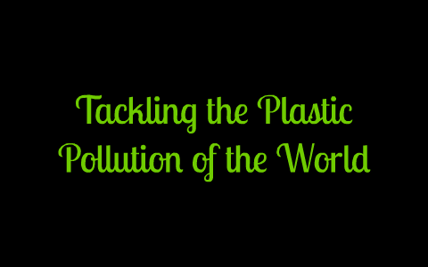 Tackling The Plastic Pollution Of The World By Marc Jaffee