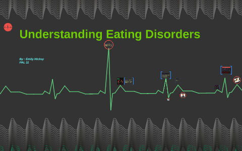 Understanding Eating Disorders by Emily Hickey on Prezi