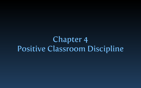 Chapter 4: Positive Classroom Discipline by Jessica Leisure on Prezi