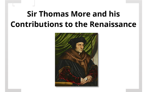 Sir Thomas More And His Contributions To The Renaissance By Cabe Sullivan