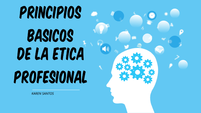 PRINCIPIOS BASICOS DE LA ETICA PROFESIONAL by karen santos on Prezi