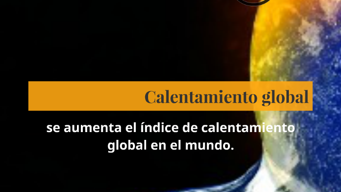 Calentamiento Global by diana saavedra on Prezi