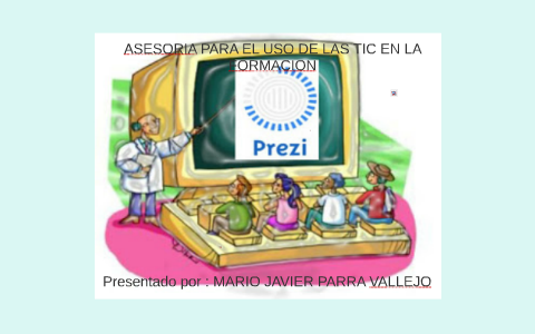 ASESORIA PARA EL USO DE LAS TIC EN LA FORMACION by MARIO PARRA on Prezi