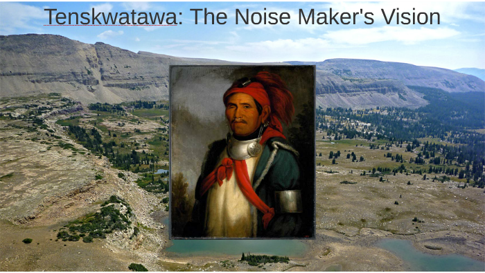 Tenskwatawa: The Noise Maker's Vision by paden carlson on Prezi