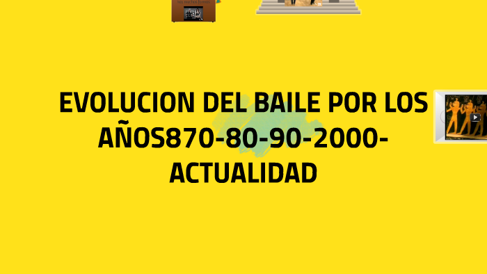 EVOLUCION DEL BAILE POR LOS AÑOS870-80-90-2000-ACTUALIDAD by on Prezi