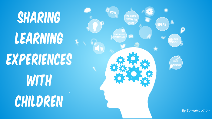 Sharing Learning Experiences With Children by Sumaira Khan on Prezi