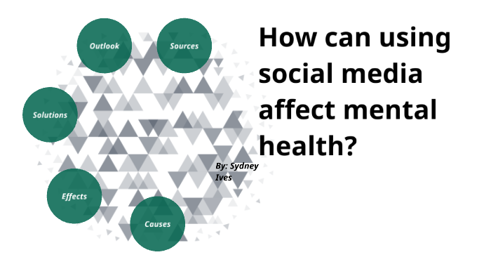 How can social media affect mental health? by Sydney Ives on Prezi